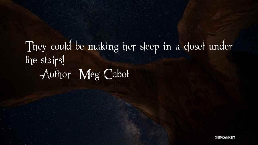 Meg Cabot Quotes: They Could Be Making Her Sleep In A Closet Under The Stairs!