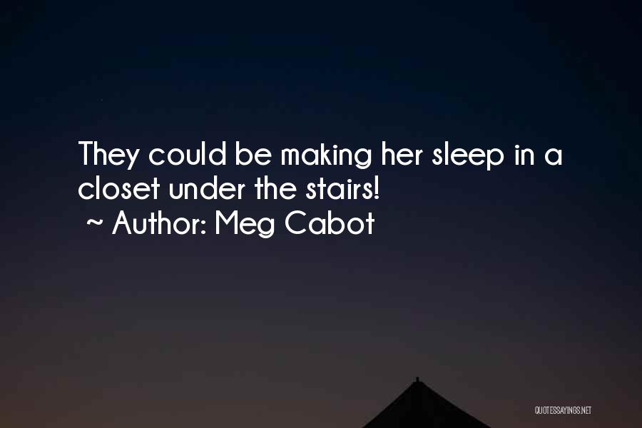 Meg Cabot Quotes: They Could Be Making Her Sleep In A Closet Under The Stairs!