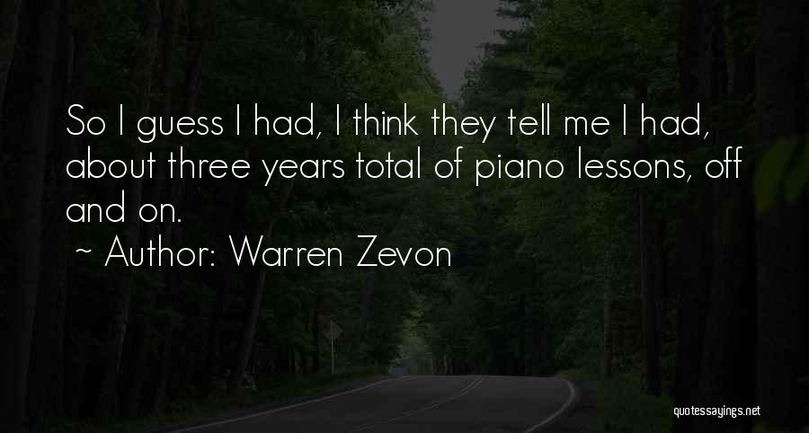 Warren Zevon Quotes: So I Guess I Had, I Think They Tell Me I Had, About Three Years Total Of Piano Lessons, Off