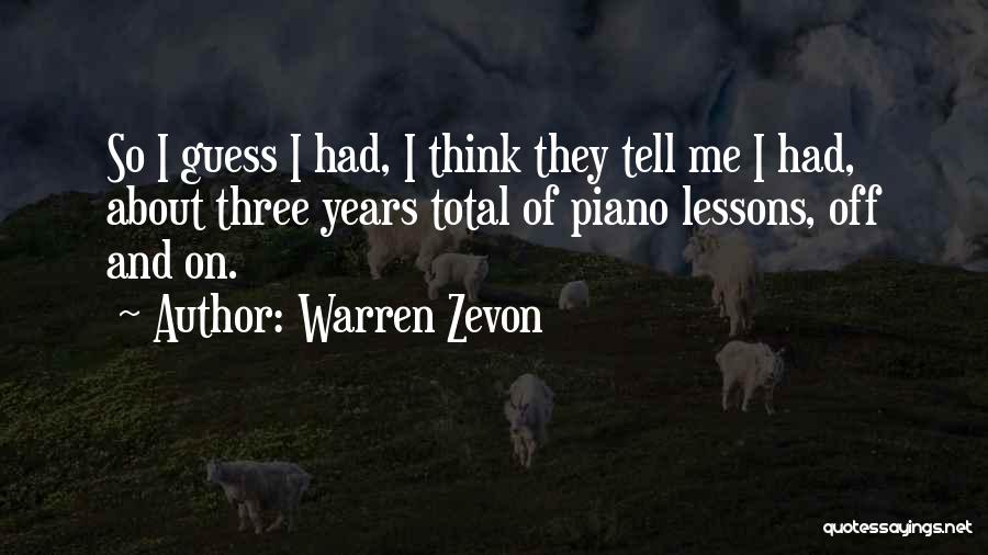 Warren Zevon Quotes: So I Guess I Had, I Think They Tell Me I Had, About Three Years Total Of Piano Lessons, Off