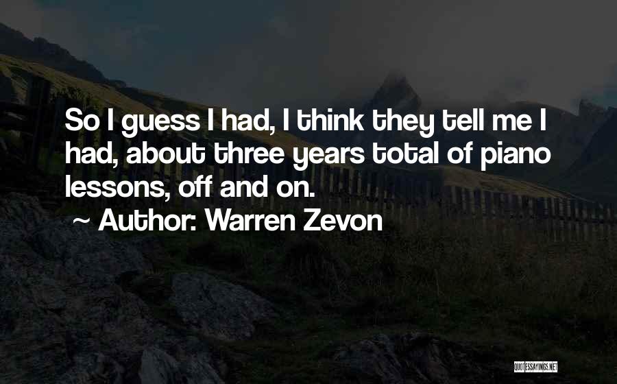 Warren Zevon Quotes: So I Guess I Had, I Think They Tell Me I Had, About Three Years Total Of Piano Lessons, Off