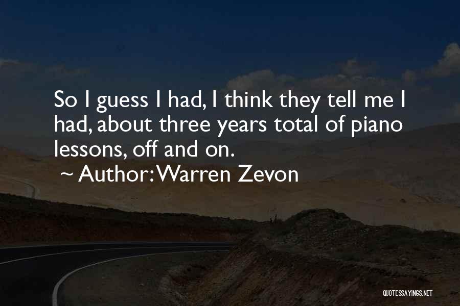 Warren Zevon Quotes: So I Guess I Had, I Think They Tell Me I Had, About Three Years Total Of Piano Lessons, Off