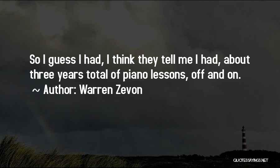 Warren Zevon Quotes: So I Guess I Had, I Think They Tell Me I Had, About Three Years Total Of Piano Lessons, Off