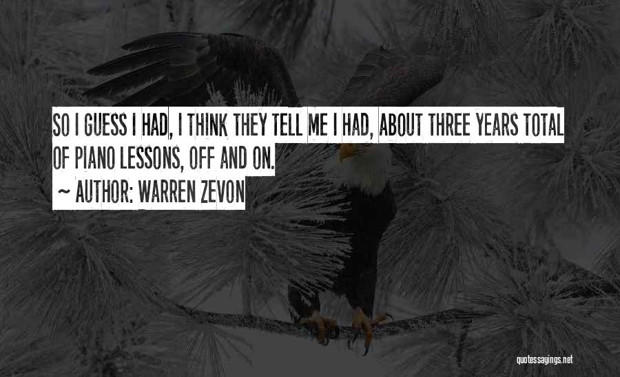 Warren Zevon Quotes: So I Guess I Had, I Think They Tell Me I Had, About Three Years Total Of Piano Lessons, Off