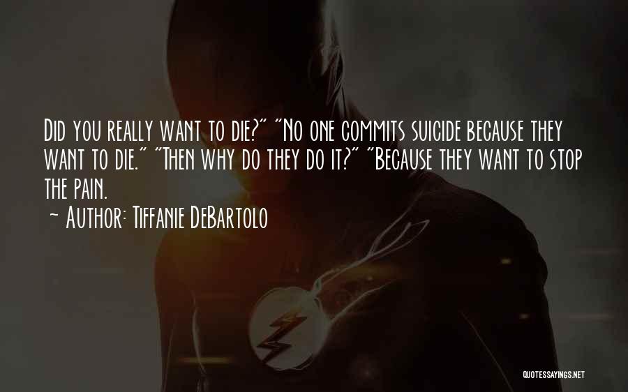 Tiffanie DeBartolo Quotes: Did You Really Want To Die? No One Commits Suicide Because They Want To Die. Then Why Do They Do