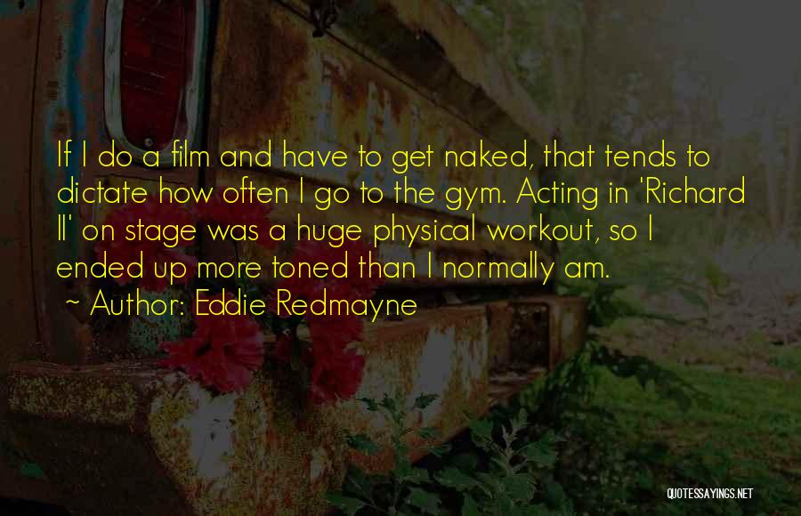 Eddie Redmayne Quotes: If I Do A Film And Have To Get Naked, That Tends To Dictate How Often I Go To The