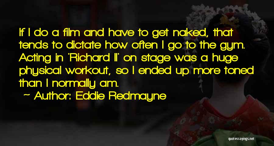 Eddie Redmayne Quotes: If I Do A Film And Have To Get Naked, That Tends To Dictate How Often I Go To The