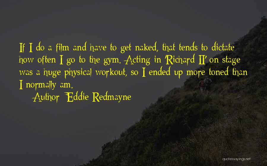 Eddie Redmayne Quotes: If I Do A Film And Have To Get Naked, That Tends To Dictate How Often I Go To The