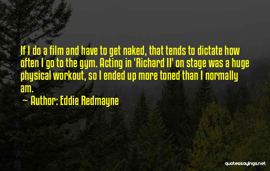 Eddie Redmayne Quotes: If I Do A Film And Have To Get Naked, That Tends To Dictate How Often I Go To The