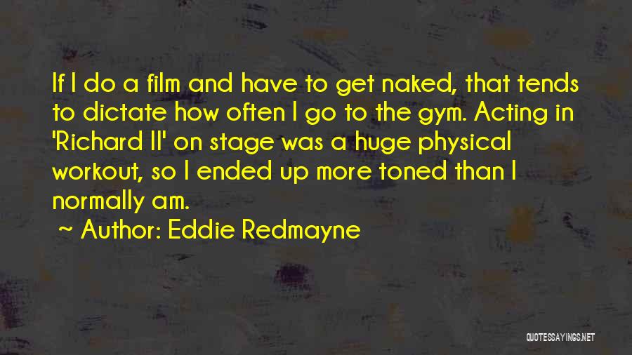 Eddie Redmayne Quotes: If I Do A Film And Have To Get Naked, That Tends To Dictate How Often I Go To The