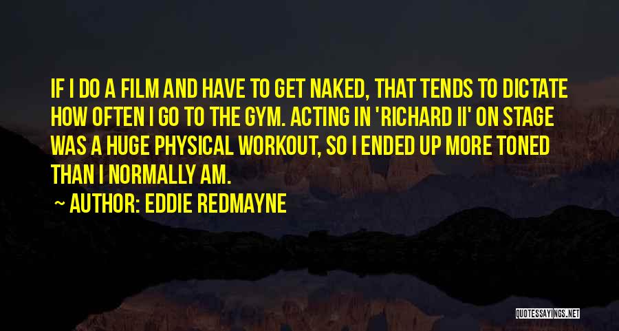 Eddie Redmayne Quotes: If I Do A Film And Have To Get Naked, That Tends To Dictate How Often I Go To The