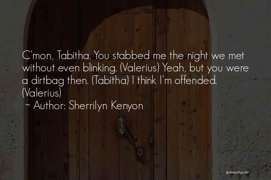 Sherrilyn Kenyon Quotes: C'mon, Tabitha. You Stabbed Me The Night We Met Without Even Blinking. (valerius) Yeah, But You Were A Dirtbag Then.