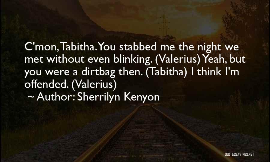 Sherrilyn Kenyon Quotes: C'mon, Tabitha. You Stabbed Me The Night We Met Without Even Blinking. (valerius) Yeah, But You Were A Dirtbag Then.