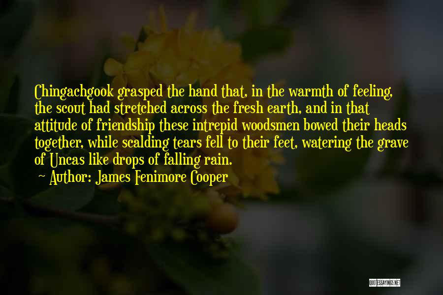 James Fenimore Cooper Quotes: Chingachgook Grasped The Hand That, In The Warmth Of Feeling, The Scout Had Stretched Across The Fresh Earth, And In