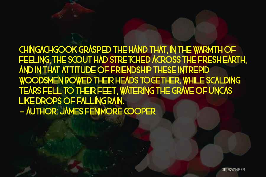James Fenimore Cooper Quotes: Chingachgook Grasped The Hand That, In The Warmth Of Feeling, The Scout Had Stretched Across The Fresh Earth, And In