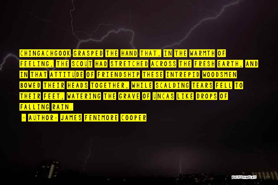 James Fenimore Cooper Quotes: Chingachgook Grasped The Hand That, In The Warmth Of Feeling, The Scout Had Stretched Across The Fresh Earth, And In