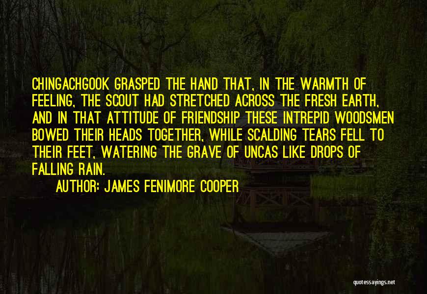 James Fenimore Cooper Quotes: Chingachgook Grasped The Hand That, In The Warmth Of Feeling, The Scout Had Stretched Across The Fresh Earth, And In