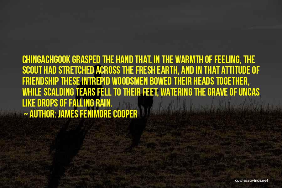 James Fenimore Cooper Quotes: Chingachgook Grasped The Hand That, In The Warmth Of Feeling, The Scout Had Stretched Across The Fresh Earth, And In