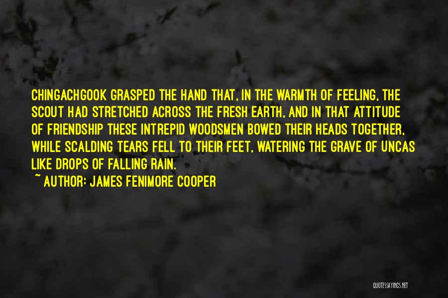 James Fenimore Cooper Quotes: Chingachgook Grasped The Hand That, In The Warmth Of Feeling, The Scout Had Stretched Across The Fresh Earth, And In