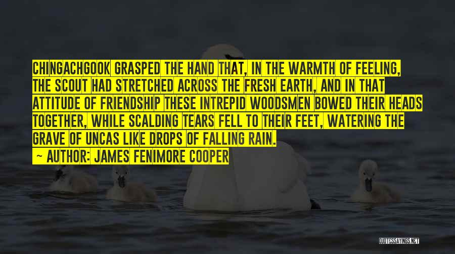 James Fenimore Cooper Quotes: Chingachgook Grasped The Hand That, In The Warmth Of Feeling, The Scout Had Stretched Across The Fresh Earth, And In