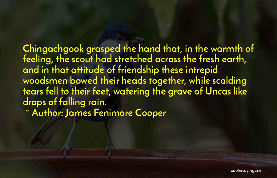 James Fenimore Cooper Quotes: Chingachgook Grasped The Hand That, In The Warmth Of Feeling, The Scout Had Stretched Across The Fresh Earth, And In