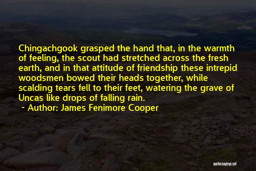 James Fenimore Cooper Quotes: Chingachgook Grasped The Hand That, In The Warmth Of Feeling, The Scout Had Stretched Across The Fresh Earth, And In