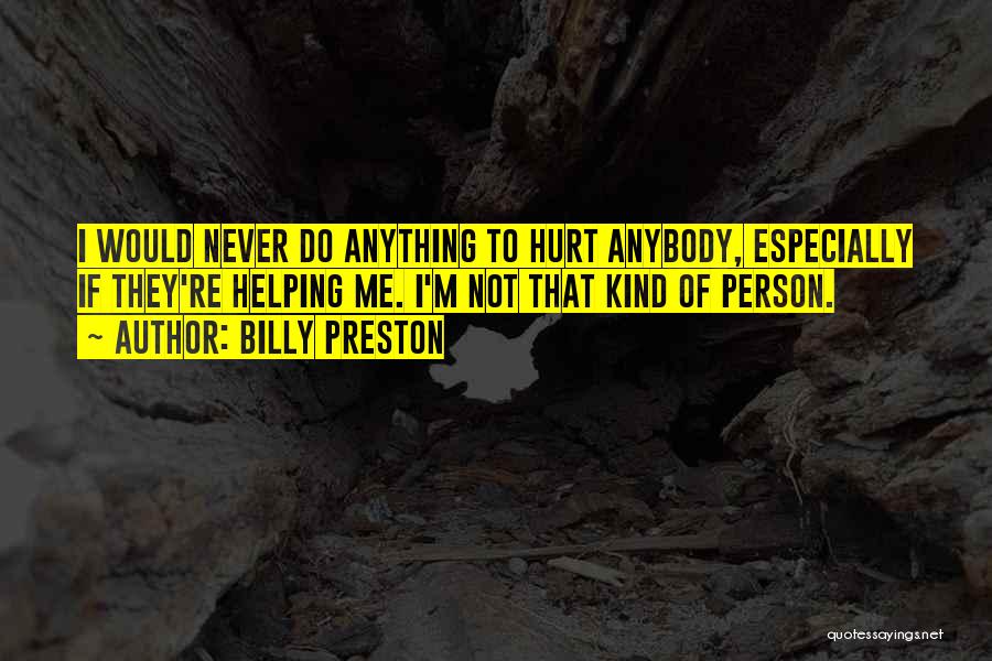 Billy Preston Quotes: I Would Never Do Anything To Hurt Anybody, Especially If They're Helping Me. I'm Not That Kind Of Person.