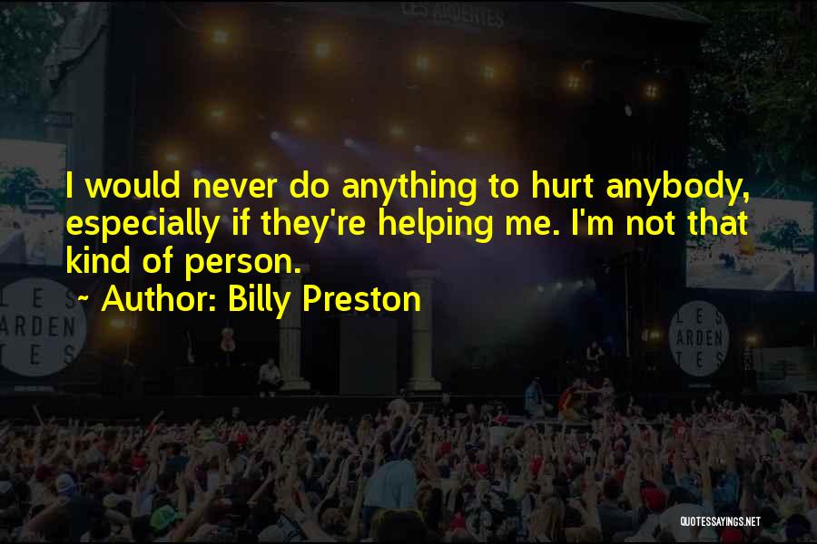 Billy Preston Quotes: I Would Never Do Anything To Hurt Anybody, Especially If They're Helping Me. I'm Not That Kind Of Person.