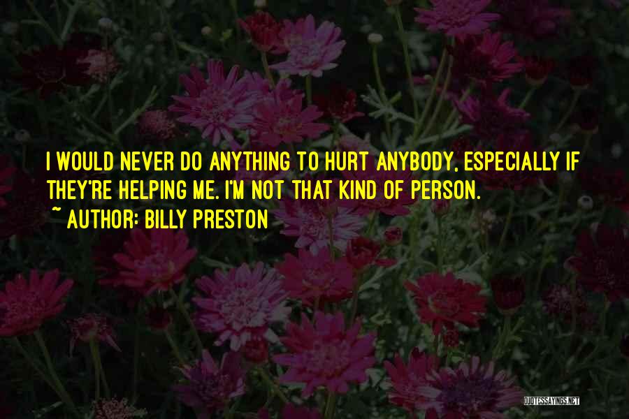 Billy Preston Quotes: I Would Never Do Anything To Hurt Anybody, Especially If They're Helping Me. I'm Not That Kind Of Person.