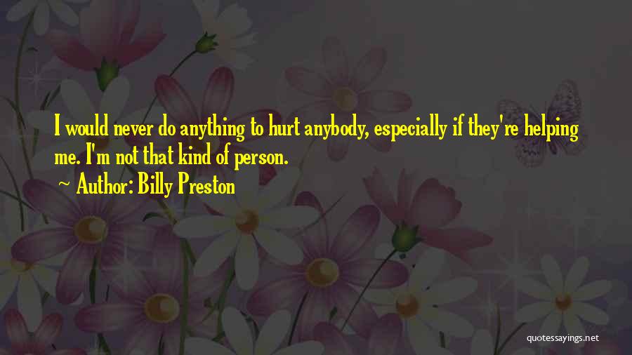 Billy Preston Quotes: I Would Never Do Anything To Hurt Anybody, Especially If They're Helping Me. I'm Not That Kind Of Person.