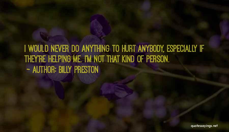 Billy Preston Quotes: I Would Never Do Anything To Hurt Anybody, Especially If They're Helping Me. I'm Not That Kind Of Person.