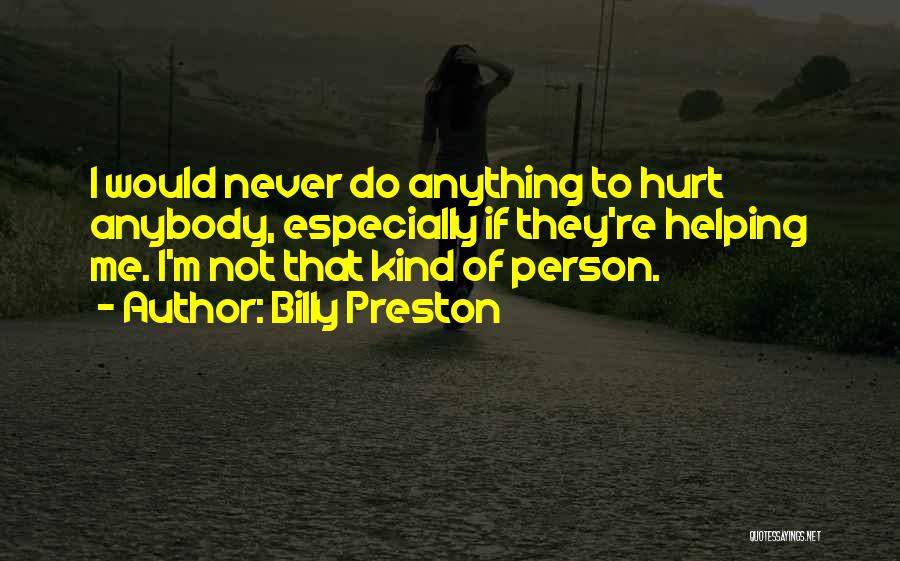 Billy Preston Quotes: I Would Never Do Anything To Hurt Anybody, Especially If They're Helping Me. I'm Not That Kind Of Person.