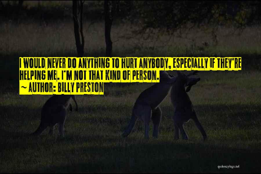 Billy Preston Quotes: I Would Never Do Anything To Hurt Anybody, Especially If They're Helping Me. I'm Not That Kind Of Person.