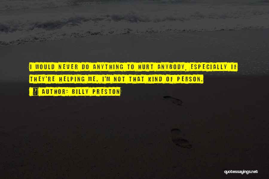 Billy Preston Quotes: I Would Never Do Anything To Hurt Anybody, Especially If They're Helping Me. I'm Not That Kind Of Person.