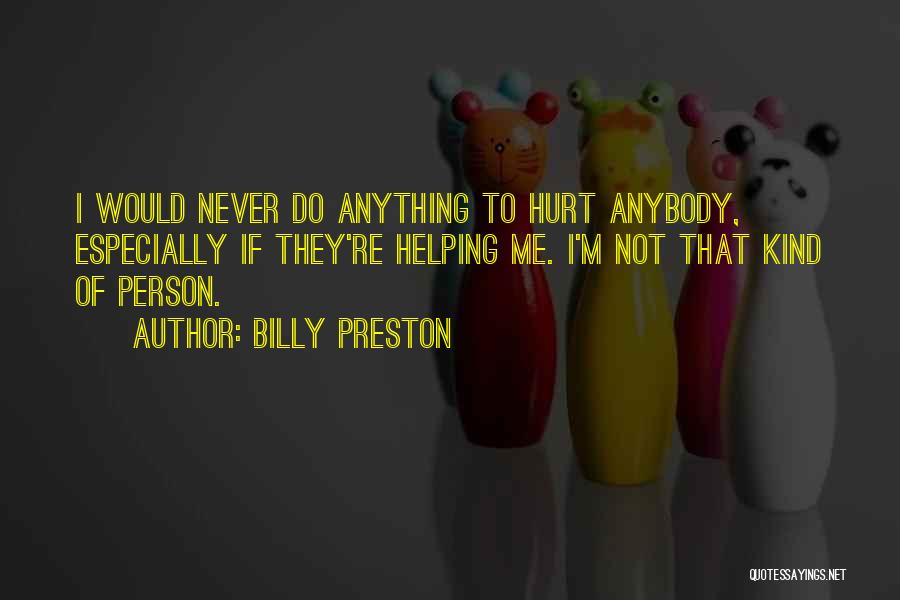 Billy Preston Quotes: I Would Never Do Anything To Hurt Anybody, Especially If They're Helping Me. I'm Not That Kind Of Person.