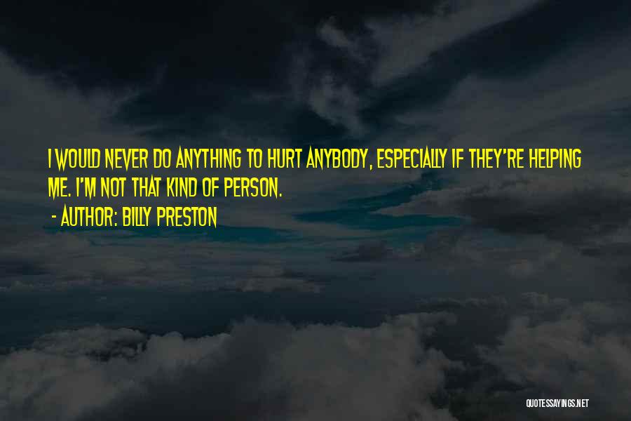 Billy Preston Quotes: I Would Never Do Anything To Hurt Anybody, Especially If They're Helping Me. I'm Not That Kind Of Person.