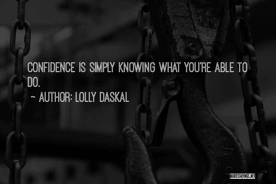 Lolly Daskal Quotes: Confidence Is Simply Knowing What You're Able To Do.