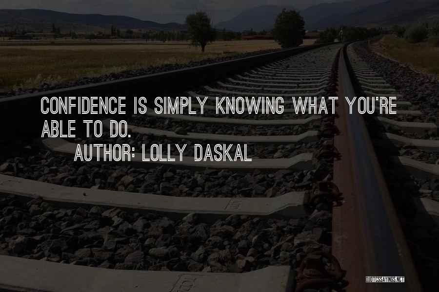 Lolly Daskal Quotes: Confidence Is Simply Knowing What You're Able To Do.