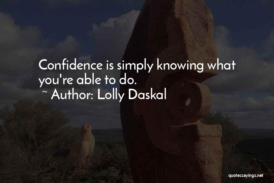 Lolly Daskal Quotes: Confidence Is Simply Knowing What You're Able To Do.