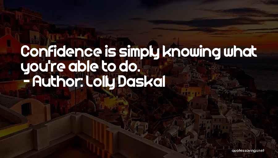 Lolly Daskal Quotes: Confidence Is Simply Knowing What You're Able To Do.