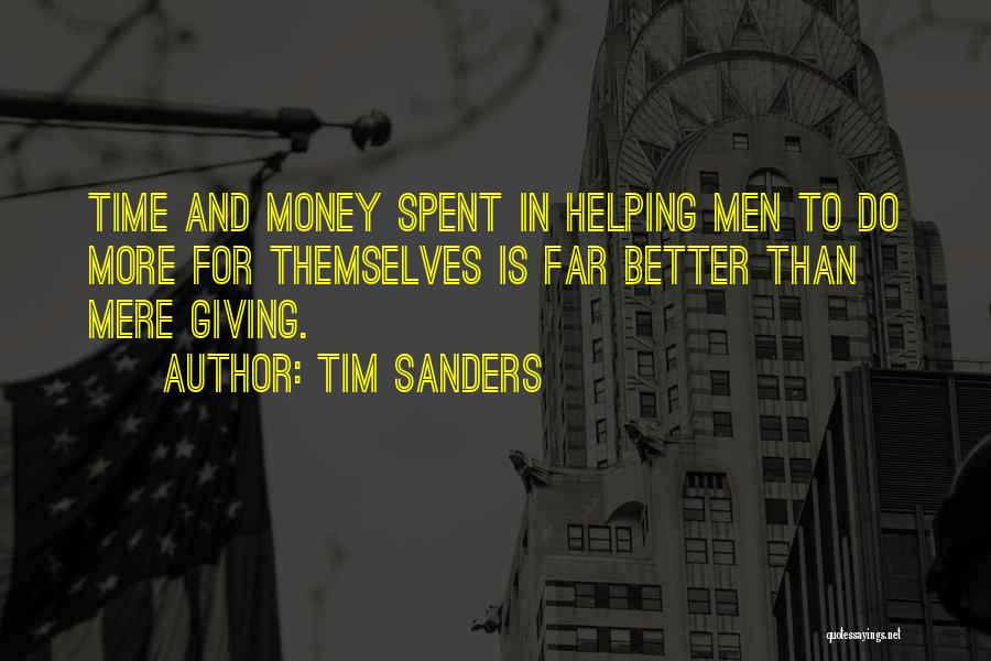 Tim Sanders Quotes: Time And Money Spent In Helping Men To Do More For Themselves Is Far Better Than Mere Giving.