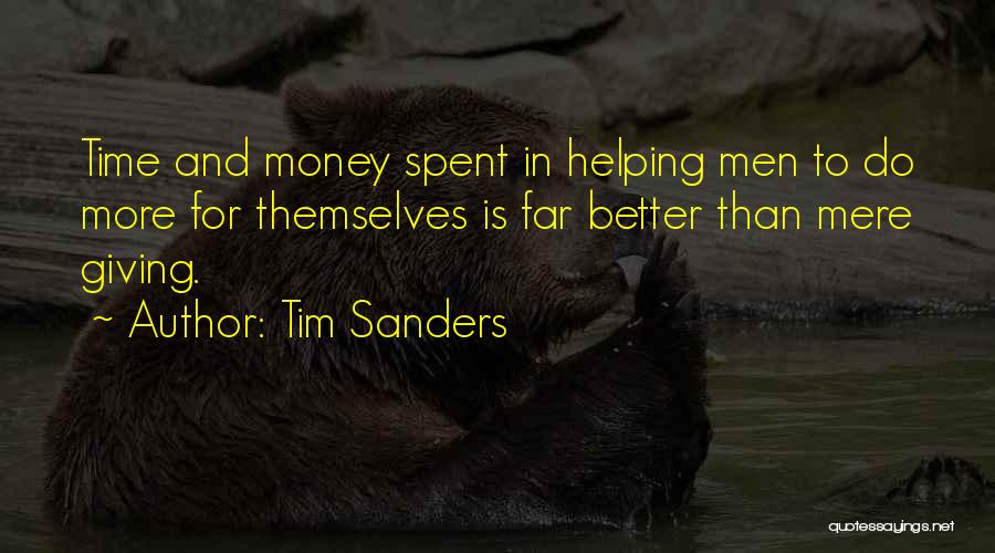 Tim Sanders Quotes: Time And Money Spent In Helping Men To Do More For Themselves Is Far Better Than Mere Giving.