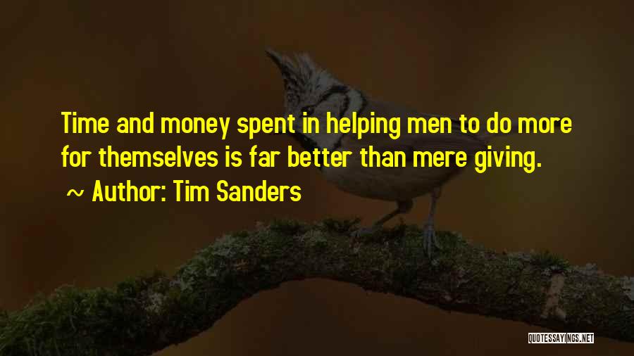 Tim Sanders Quotes: Time And Money Spent In Helping Men To Do More For Themselves Is Far Better Than Mere Giving.
