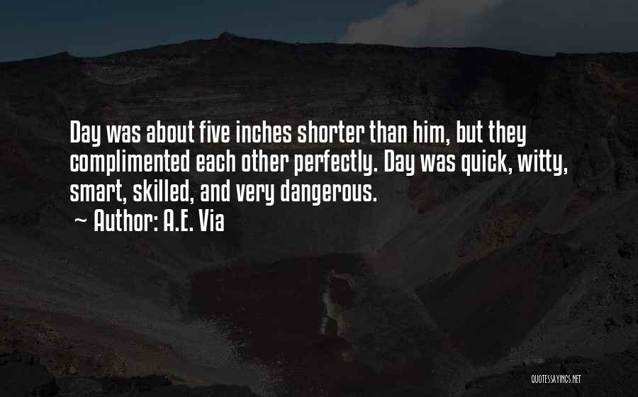 A.E. Via Quotes: Day Was About Five Inches Shorter Than Him, But They Complimented Each Other Perfectly. Day Was Quick, Witty, Smart, Skilled,