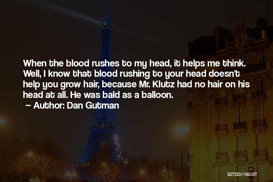 Dan Gutman Quotes: When The Blood Rushes To My Head, It Helps Me Think. Well, I Know That Blood Rushing To Your Head