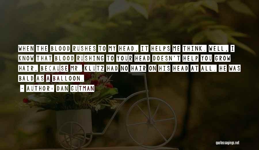 Dan Gutman Quotes: When The Blood Rushes To My Head, It Helps Me Think. Well, I Know That Blood Rushing To Your Head