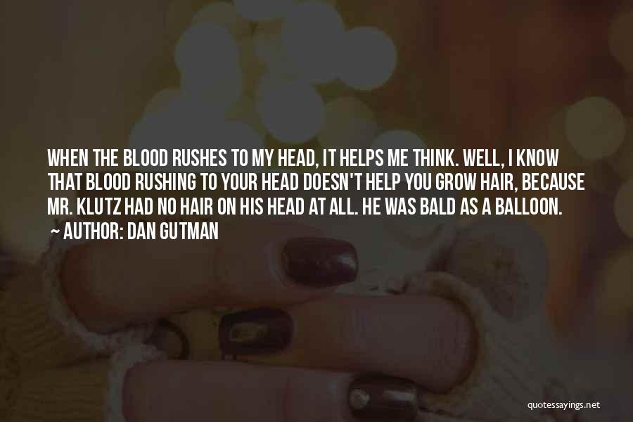 Dan Gutman Quotes: When The Blood Rushes To My Head, It Helps Me Think. Well, I Know That Blood Rushing To Your Head