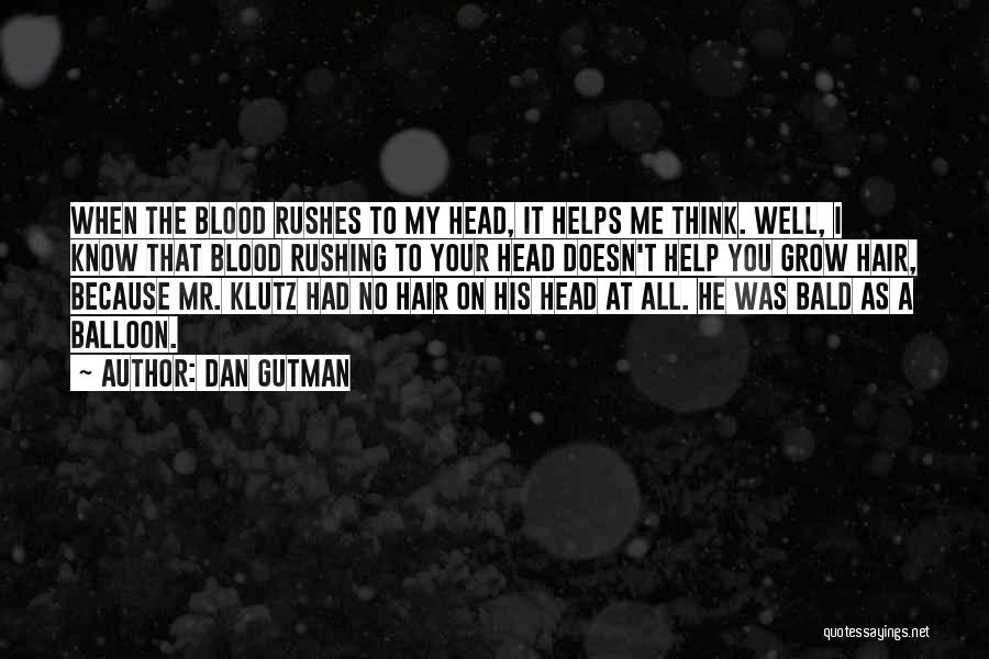 Dan Gutman Quotes: When The Blood Rushes To My Head, It Helps Me Think. Well, I Know That Blood Rushing To Your Head