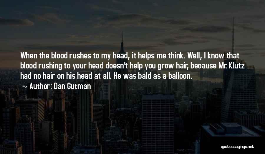 Dan Gutman Quotes: When The Blood Rushes To My Head, It Helps Me Think. Well, I Know That Blood Rushing To Your Head