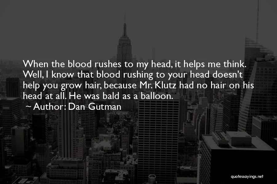 Dan Gutman Quotes: When The Blood Rushes To My Head, It Helps Me Think. Well, I Know That Blood Rushing To Your Head